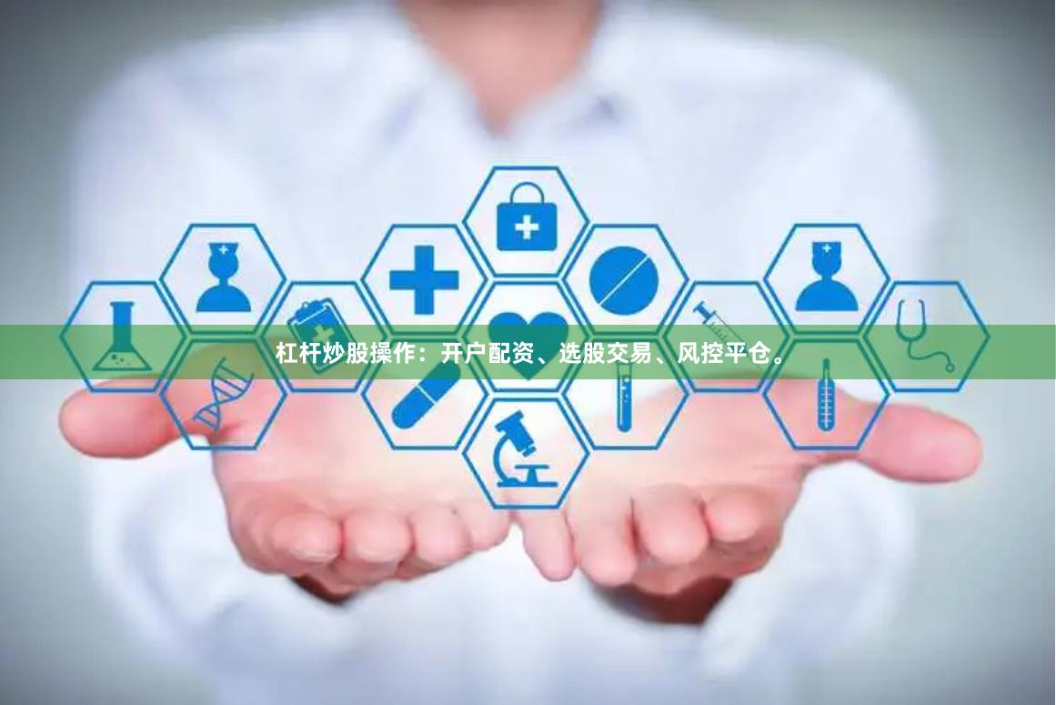 杠杆炒股操作：开户配资、选股交易、风控平仓。