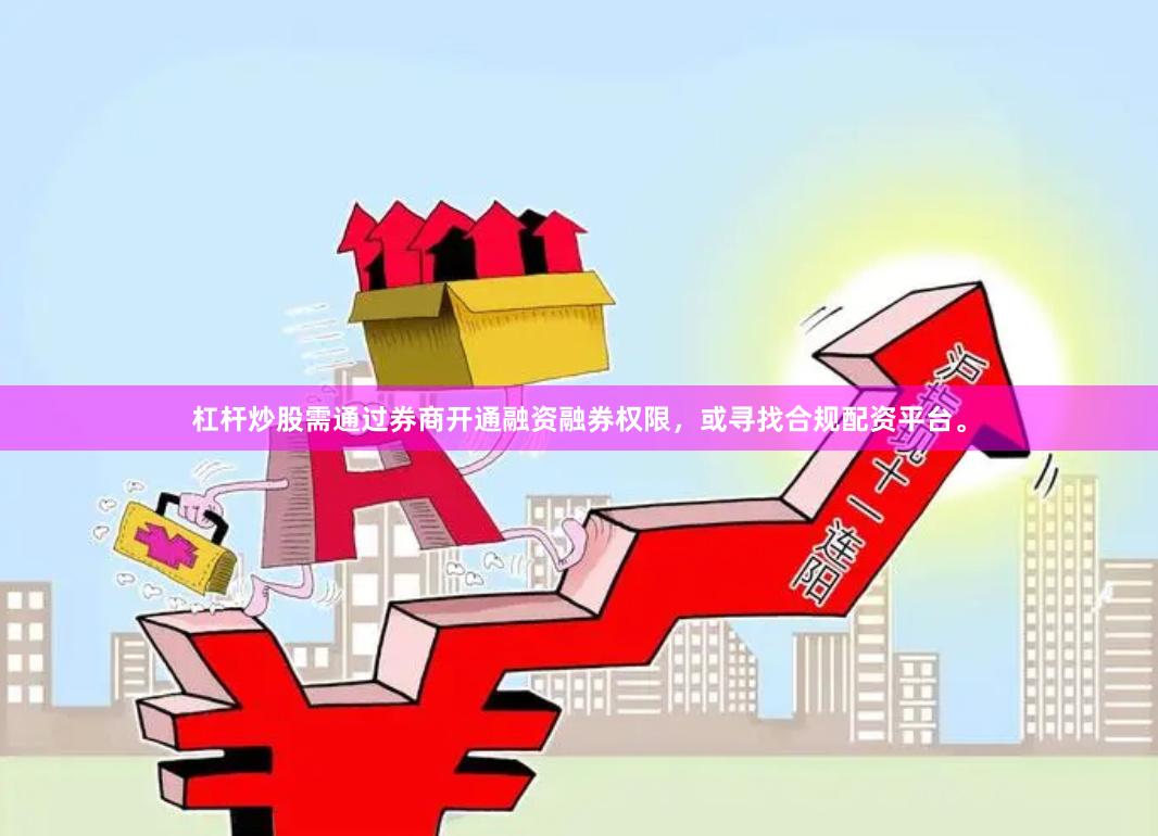 杠杆炒股需通过券商开通融资融券权限，或寻找合规配资平台。