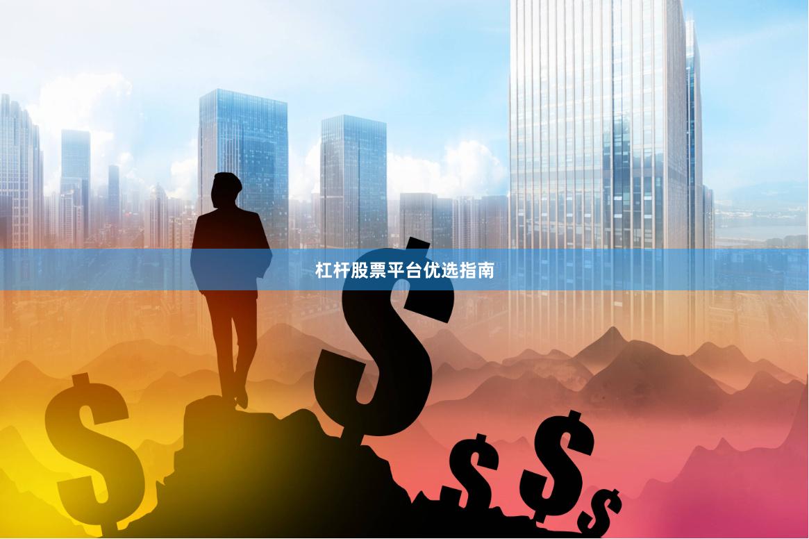 杠杆股票平台优选指南