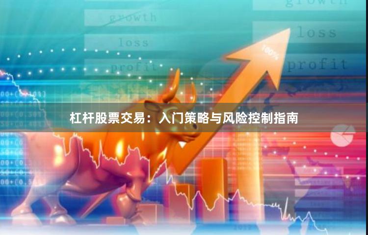 杠杆股票交易：入门策略与风险控制指南
