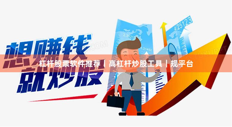 杠杆股票软件推荐｜高杠杆炒股工具｜规平台