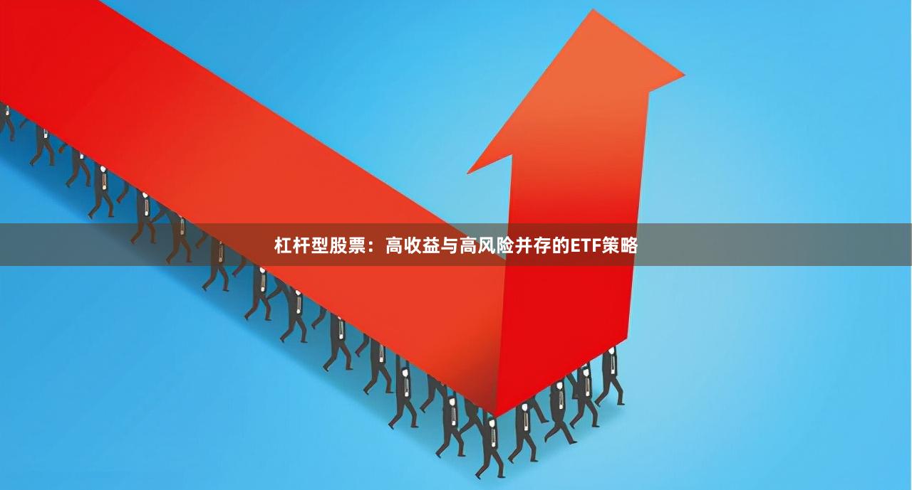 杠杆型股票：高收益与高风险并存的ETF策略