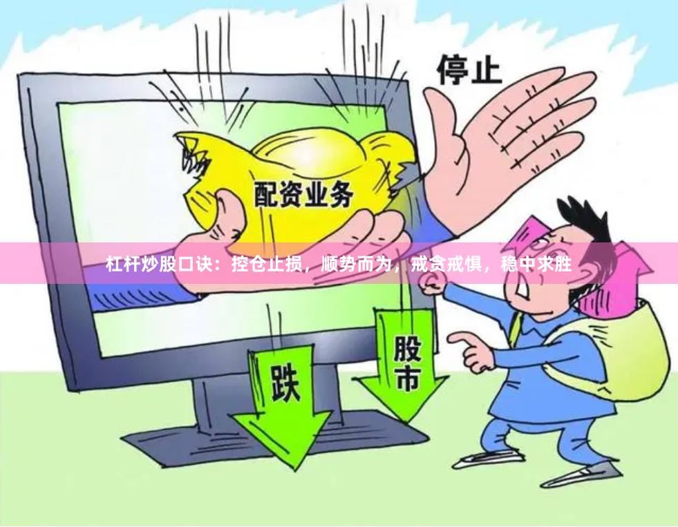 杠杆炒股口诀：控仓止损，顺势而为，戒贪戒惧，稳中求胜