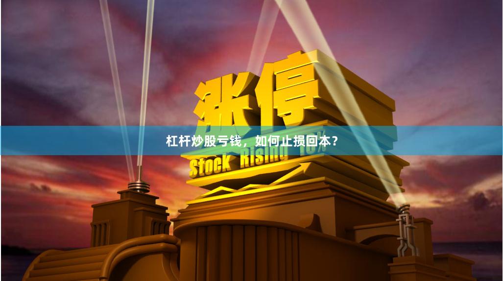 杠杆炒股亏钱，如何止损回本？
