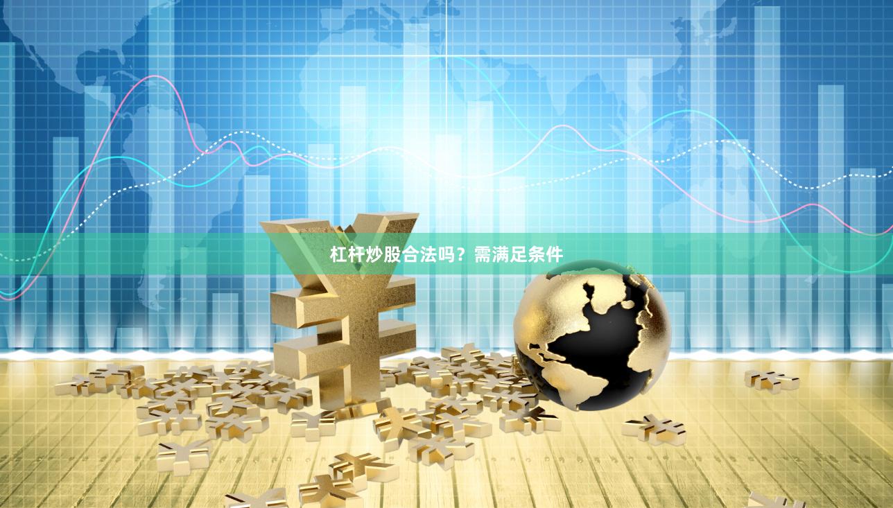 杠杆炒股合法吗？需满足条件