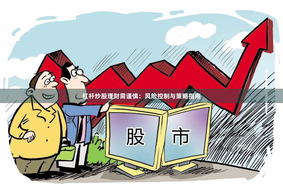 杠杆炒股理财需谨慎：风险控制与策略指南