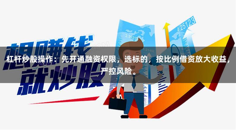 杠杆炒股操作：先开通融资权限，选标的，按比例借资放大收益，严控风险。