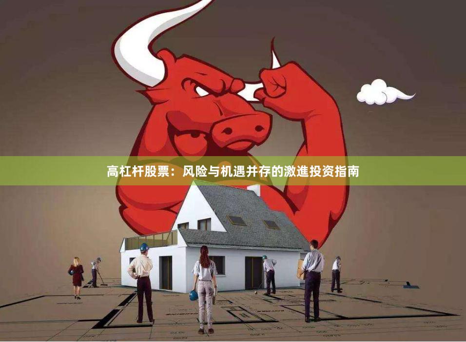 高杠杆股票：风险与机遇并存的激進投资指南