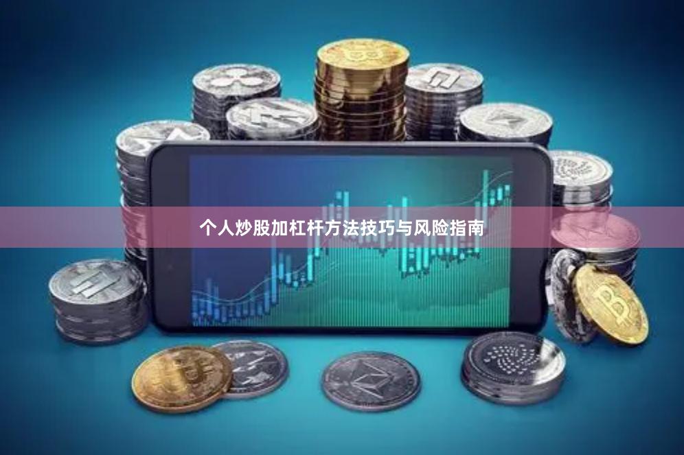 个人炒股加杠杆方法技巧与风险指南