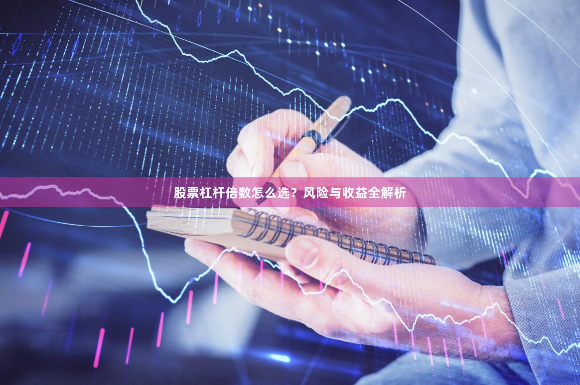 股票杠杆倍数怎么选？风险与收益全解析