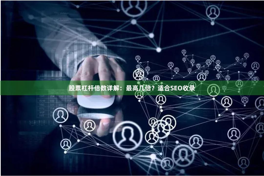 股票杠杆倍数详解：最高几倍？适合SEO收录