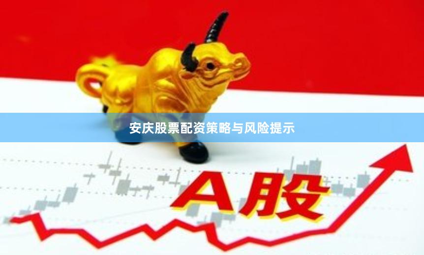 安庆股票配资策略与风险提示