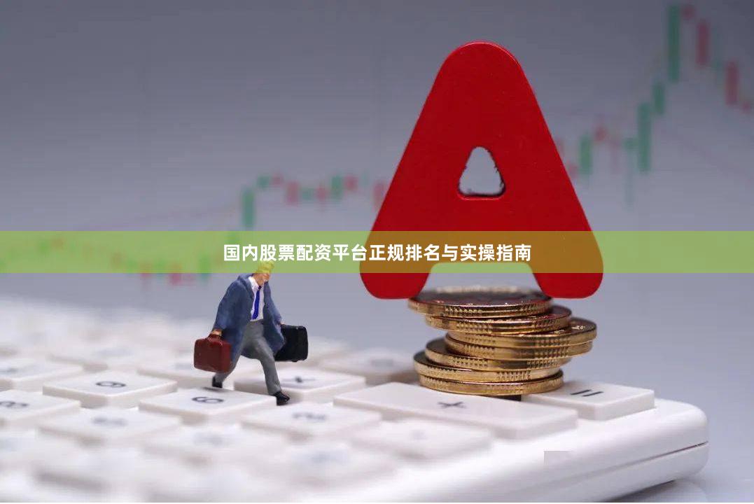 国内股票配资平台正规排名与实操指南