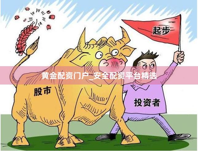 黄金配资门户_安全配资平台精选