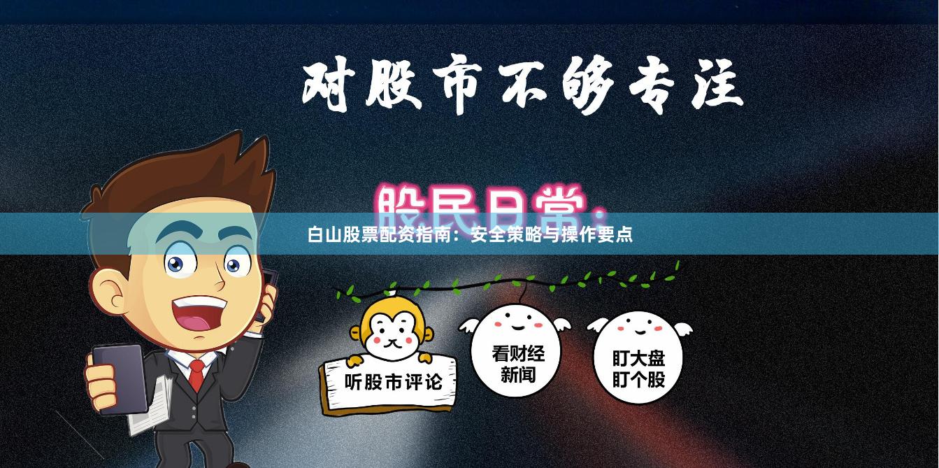 白山股票配资指南：安全策略与操作要点
