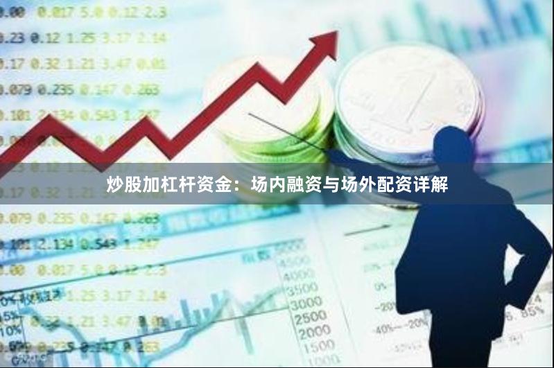 炒股加杠杆资金：场内融资与场外配资详解
