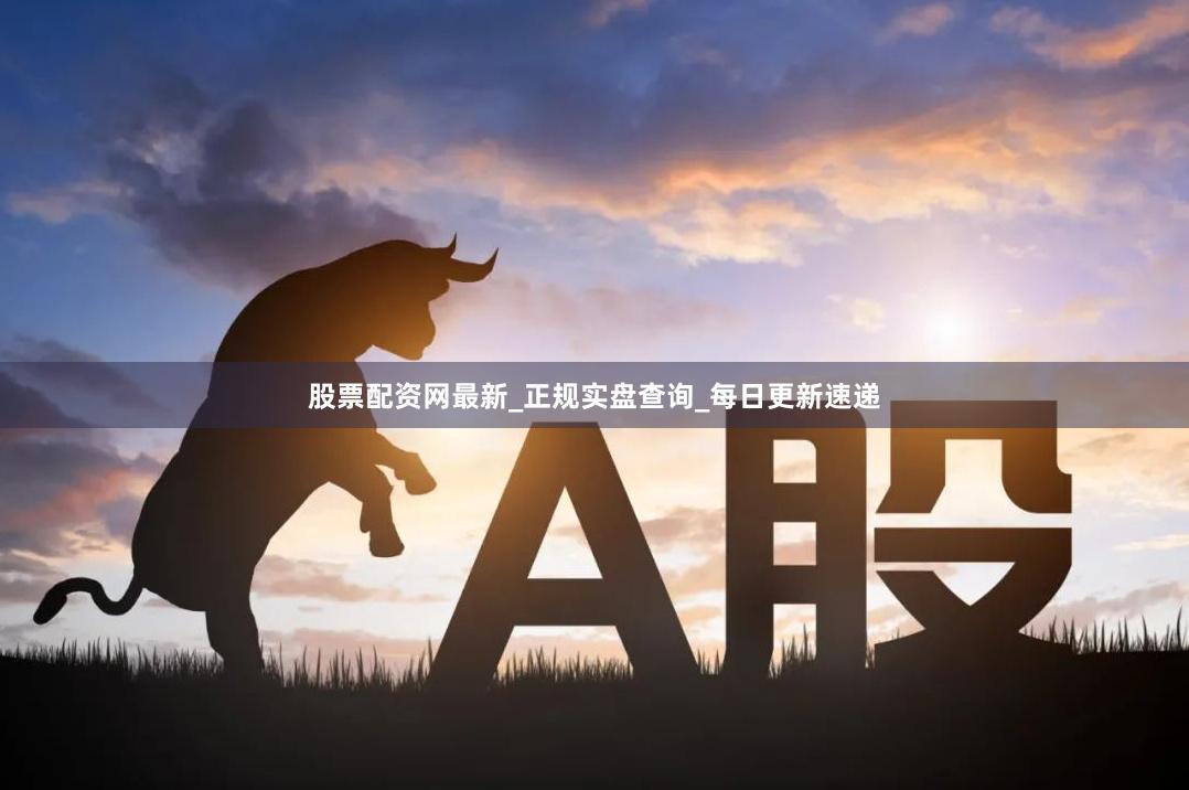 股票配资网最新_正规实盘查询_每日更新速递
